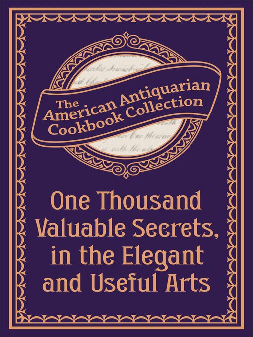 Title details for One Thousand Valuable Secrets, in the Elegant and Useful Arts by Antiquarian Collection Cookbook - Available